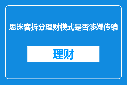 思洣客拆分理财模式是否涉嫌传销(是否思洣客的拆分理财模式涉嫌传销？)