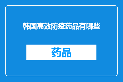 韩国高效防疫药品有哪些(韩国高效防疫药品有哪些？)