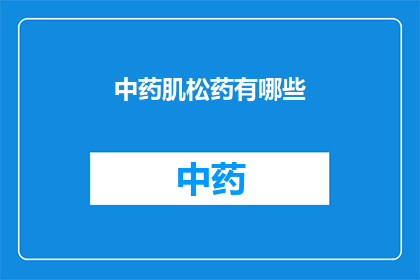 中药肌松药有哪些(中药肌松药有哪些？)