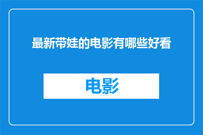 最新带娃的电影有哪些好看(哪些最新带娃电影值得一看？)