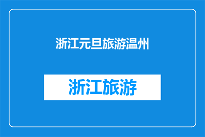 浙江元旦旅游温州(温州，浙江元旦旅游目的地：您是否计划前往探索这个充满魅力的地方？)