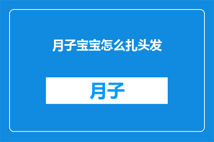 月子宝宝怎么扎头发(如何为新生儿打造时尚发型？月子期间宝宝的头发护理指南)