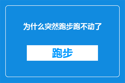 为什么突然跑步跑不动了(跑步时突然感到力不从心，是什么原因导致的？)