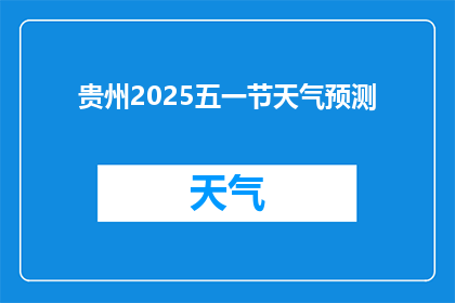 贵州2025五一节天气预测(贵州2025年五一节天气预测：能否带来宜人的假期体验？)