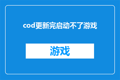 cod更新完启动不了游戏(游戏启动失败：Cod更新后无法正常启动游戏)
