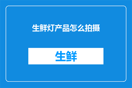 生鲜灯产品怎么拍摄(如何高效地拍摄生鲜灯产品？)