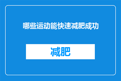 哪些运动能快速减肥成功(哪些运动能快速减肥成功？)