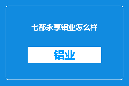 七都永享铝业怎么样(七都永享铝业的运营状况如何？)