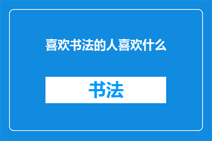 喜欢书法的人喜欢什么(书法爱好者的钟爱之物：他们究竟偏爱什么？)