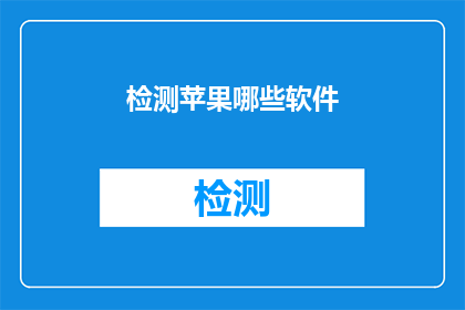 检测苹果哪些软件(如何检测苹果设备中安装的软件？)