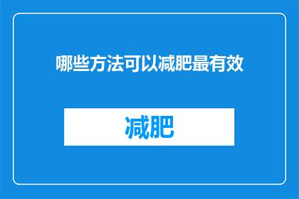哪些方法可以减肥最有效(如何有效减肥？有哪些方法可以助你达到理想体重？)