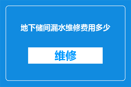 地下储间漏水维修费用多少(地下储间漏水维修费用是多少？)