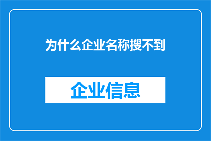 为什么企业名称搜不到(企业名称为何难以搜索？)