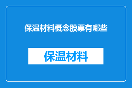 保温材料概念股票有哪些(哪些公司的股票是保温材料领域的佼佼者？)