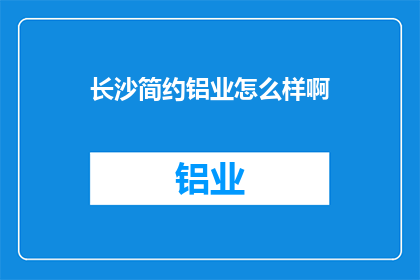 长沙简约铝业怎么样啊(长沙简约铝业的口碑如何？是否值得投资？)