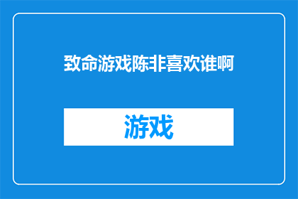 致命游戏陈非喜欢谁啊(致命游戏中陈非的情缘归宿：他究竟钟情于哪位角色？)