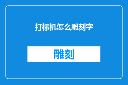 打标机怎么雕刻字(如何高效地使用打标机进行文字雕刻？)