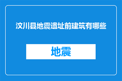 汶川县地震遗址前建筑有哪些(汶川县地震遗址前的建筑有哪些？)