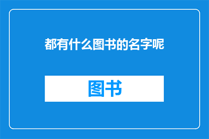 都有什么图书的名字呢(请问您能列举出所有图书的名字吗？)
