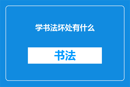 学书法坏处有什么(学书法的弊端有哪些？)