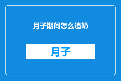 月子期间怎么追奶(月子期间如何有效追奶？)