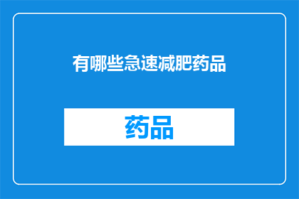 有哪些急速减肥药品(有哪些快速减肥药物？)