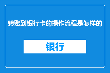 转账到银行卡的操作流程是怎样的(如何安全高效地完成转账至银行卡的操作流程？)