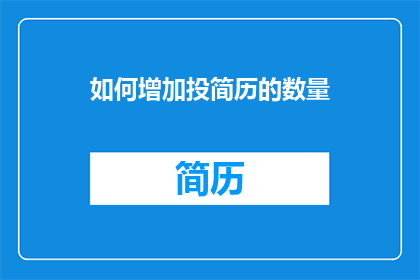 如何增加投简历的数量(如何有效增加求职简历的投递数量？)