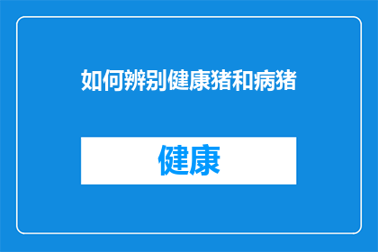 如何辨别健康猪和病猪(如何鉴别健康与疾病困扰的猪只？)