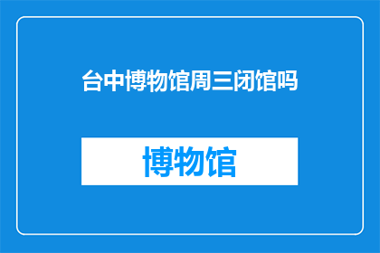 台中博物馆周三闭馆吗(台中博物馆周三是否闭馆？)