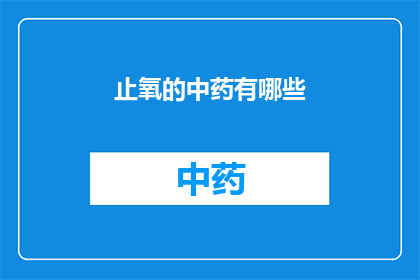 止氧的中药有哪些(止氧的中药有哪些？)