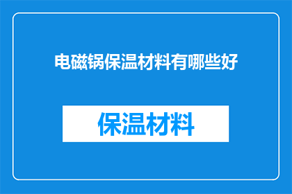 电磁锅保温材料有哪些好(电磁锅保温材料的优质选择：你了解哪些材料能提供最佳保温效果吗？)