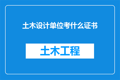 土木设计单位考什么证书(土木工程设计领域，哪些证书是专业人士所追求的？)