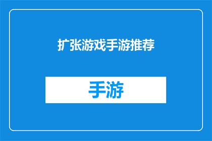 扩张游戏手游推荐(推荐几款值得尝试的手游，它们能否满足你的游戏扩张需求？)