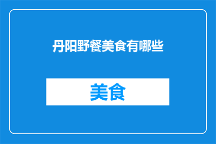 丹阳野餐美食有哪些(探索丹阳野餐的美味佳肴：你不可错过的地道美食有哪些？)