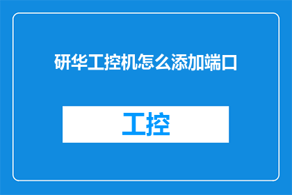研华工控机怎么添加端口(如何为研华工控机添加端口？)