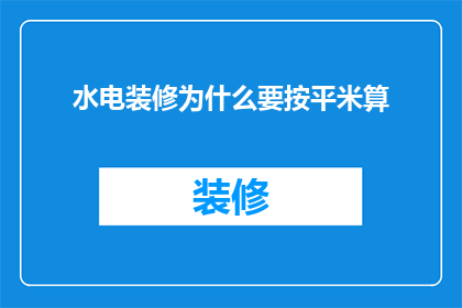 水电装修为什么要按平米算(水电装修为何要按平米计算？)