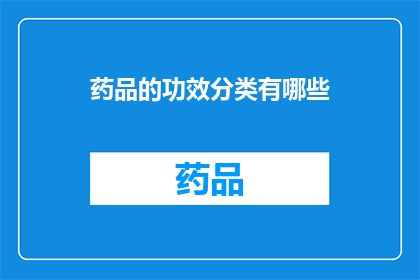 药品的功效分类有哪些(药品功效分类有哪些？)