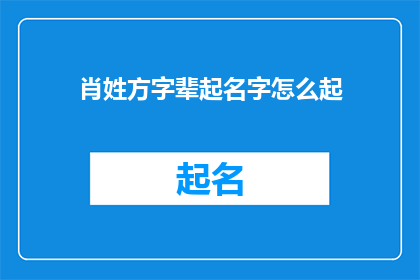 肖姓方字辈起名字怎么起(如何为肖姓家族的后代起一个方字辈的名字？)