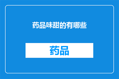 药品味甜的有哪些(哪些药品具有甜味？)