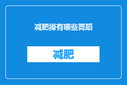 减肥操有哪些舞蹈(探索减肥操中的舞蹈多样性：有哪些独特的舞步可以加入你的健身计划？)