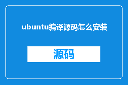 ubuntu编译源码怎么安装(如何正确安装Ubuntu源码？)