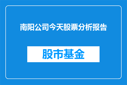 南阳公司今天股票分析报告(南阳公司今日股票表现如何？投资者应关注哪些关键因素？)