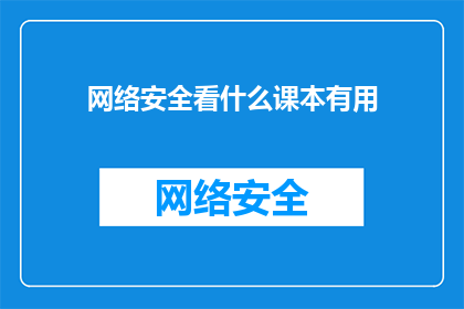 网络安全看什么课本有用(网络安全领域，哪些课本内容对您来说最为实用？)