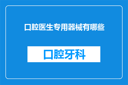 口腔医生专用器械有哪些(口腔医生专用器械有哪些？)