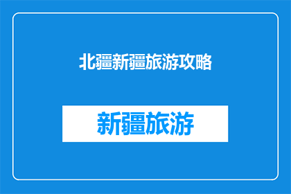 北疆新疆旅游攻略(新疆北疆旅游攻略：您是否准备好探索这片神秘土地？)