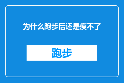 为什么跑步后还是瘦不了(为什么在跑步之后体重没有减轻？)
