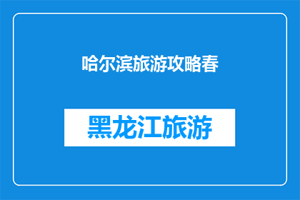 哈尔滨旅游攻略春(哈尔滨旅游攻略春：您准备好探索这座城市了吗？)
