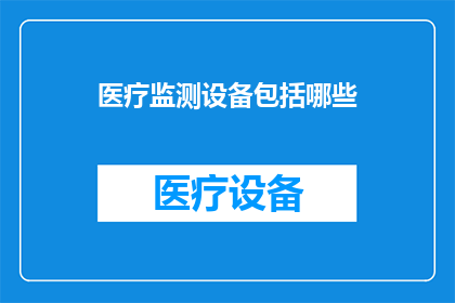 医疗监测设备包括哪些(医疗监测设备的种类有哪些？)