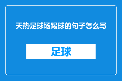 天热足球场踢球的句子怎么写(在炎炎夏日，足球场上的汗水与激情是否依旧？)